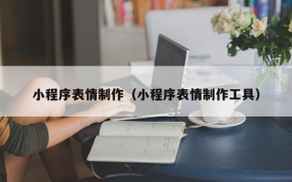 馆陶小程序表情制作（小程序表情制作工具）