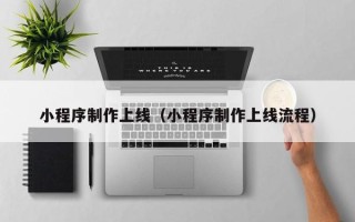 馆陶小程序制作上线（小程序制作上线流程）