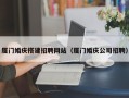 馆陶厦门婚庆搭建招聘网站（厦门婚庆公司招聘）