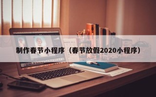 馆陶制作春节小程序（春节放假2020小程序）